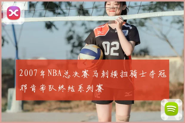 2007年NBA总决赛马刺横扫骑士夺冠邓肯率队终结系列赛