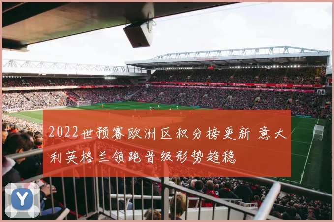 2022世预赛欧洲区积分榜更新 意大利英格兰领跑晋级形势趋稳